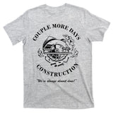 Couple More Days Construction We're Always Almost Done Funny T-Shirt