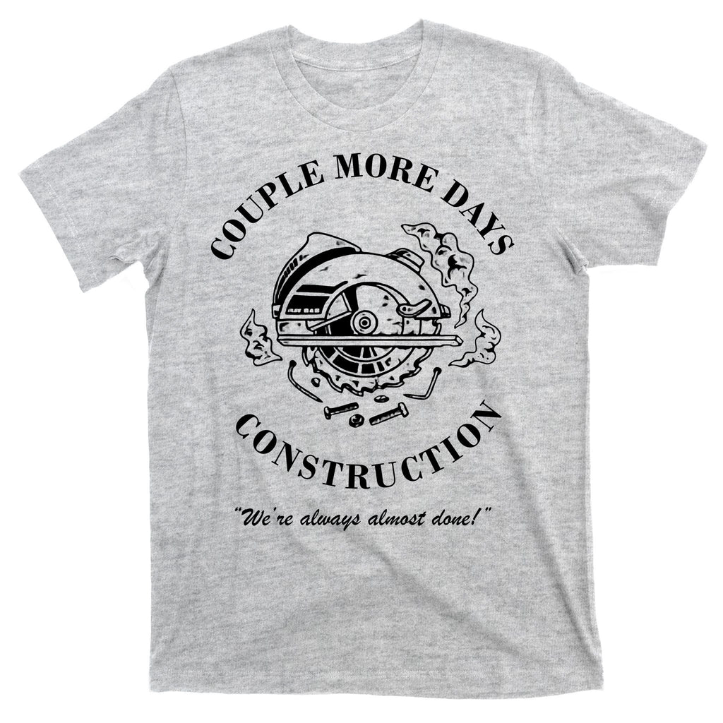 Couple More Days Construction We're Always Almost Done Funny T-Shirt