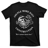 Couple More Days Construction We're Always Almost Done Funny T-Shirt