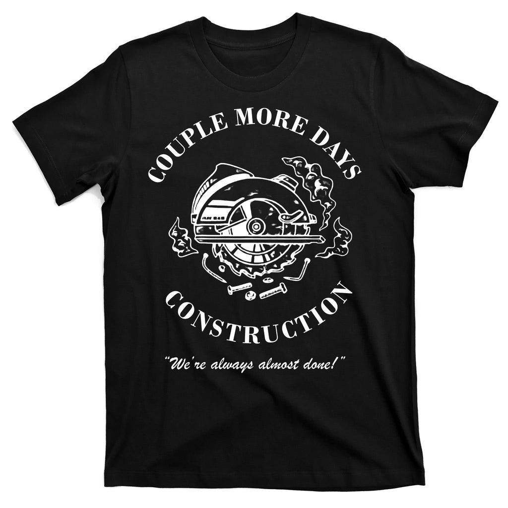 Couple More Days Construction We're Always Almost Done Funny T-Shirt
