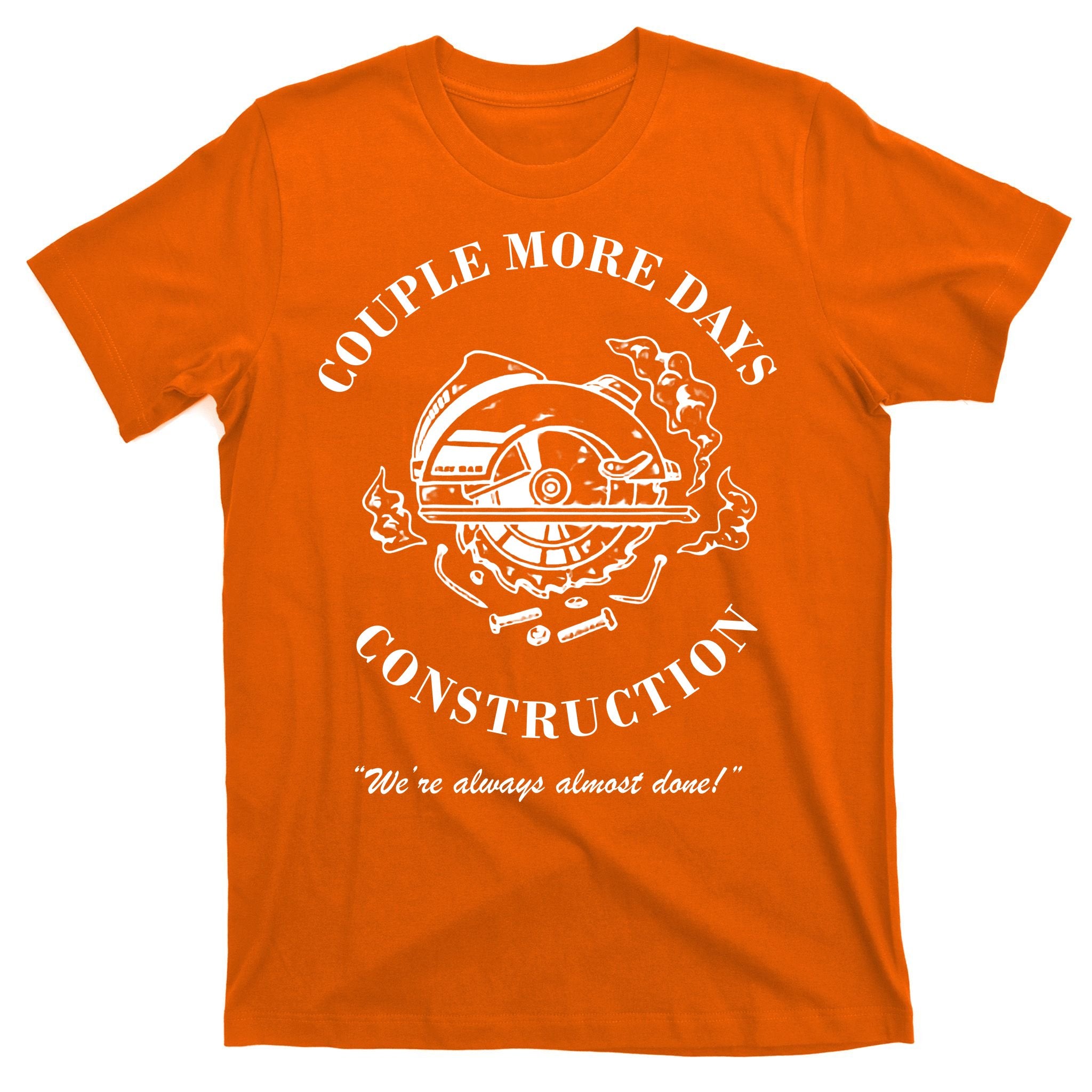 Couple More Days Construction We're Always Almost Done Funny T-Shirt