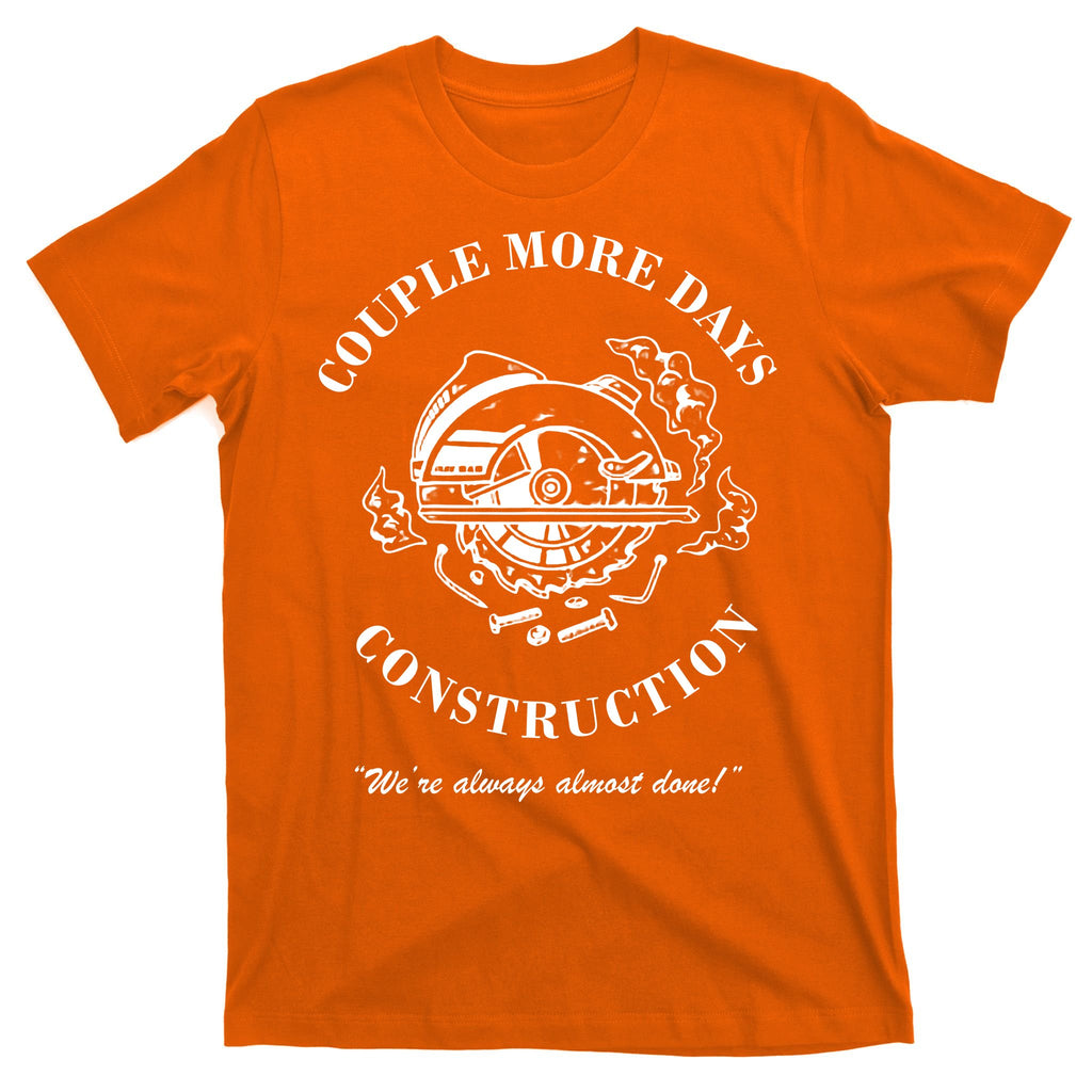Couple More Days Construction We're Always Almost Done Funny T-Shirt