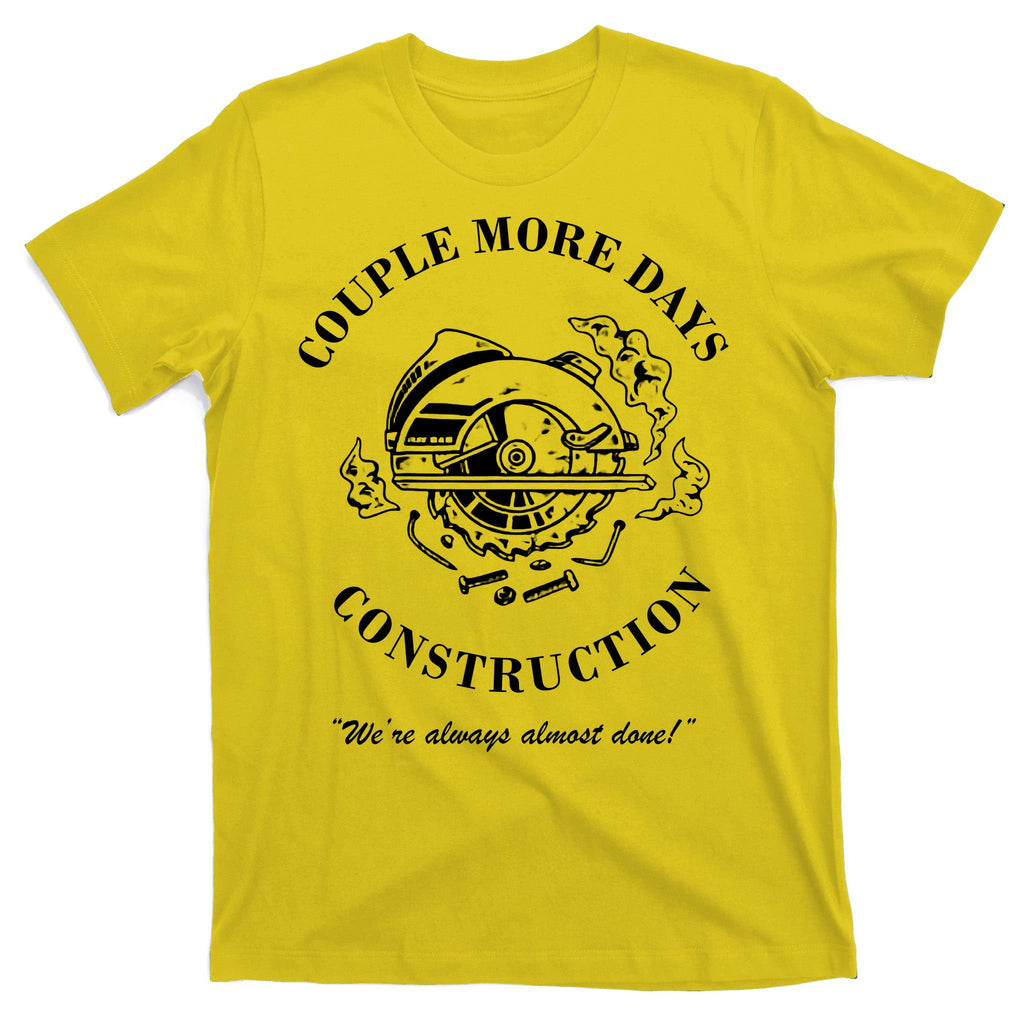 Couple More Days Construction We're Always Almost Done Funny T-Shirt