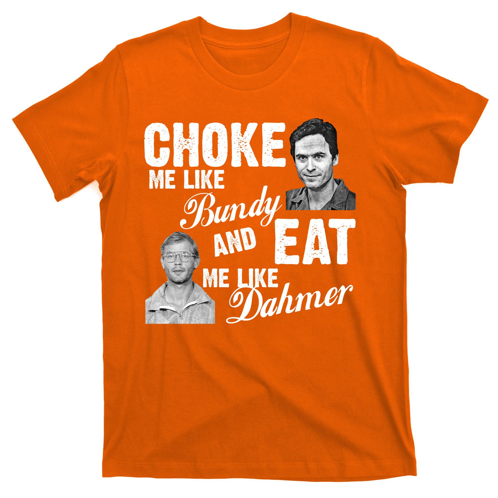 Choke Me Like Bundy Eat Me Like Dahmer T-Shirt