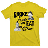 Choke Me Like Bundy Eat Me Like Dahmer T-Shirt