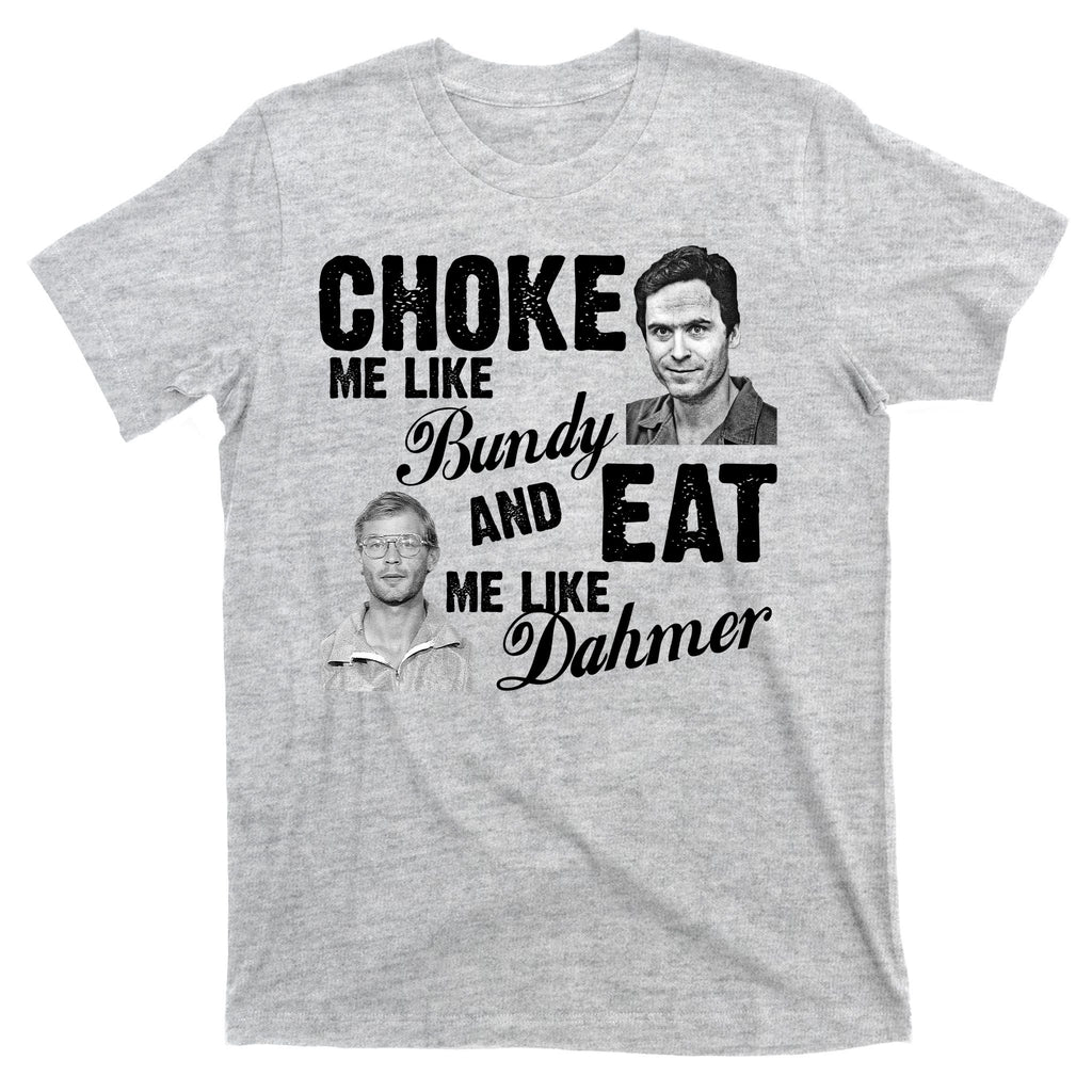 Choke Me Like Bundy Eat Me Like Dahmer T-Shirt