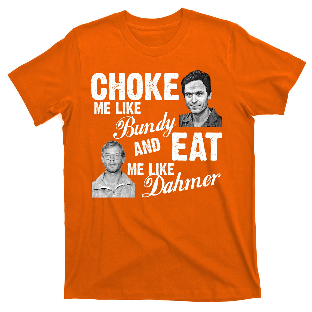 Choke Me Like Bundy Eat Me Like Dahmer T-Shirt