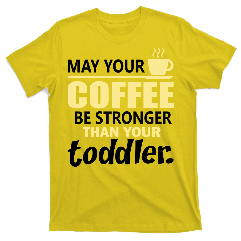 Coffee Mom - May Your Coffee Be Stronger Than Your Toddler T-Shirt