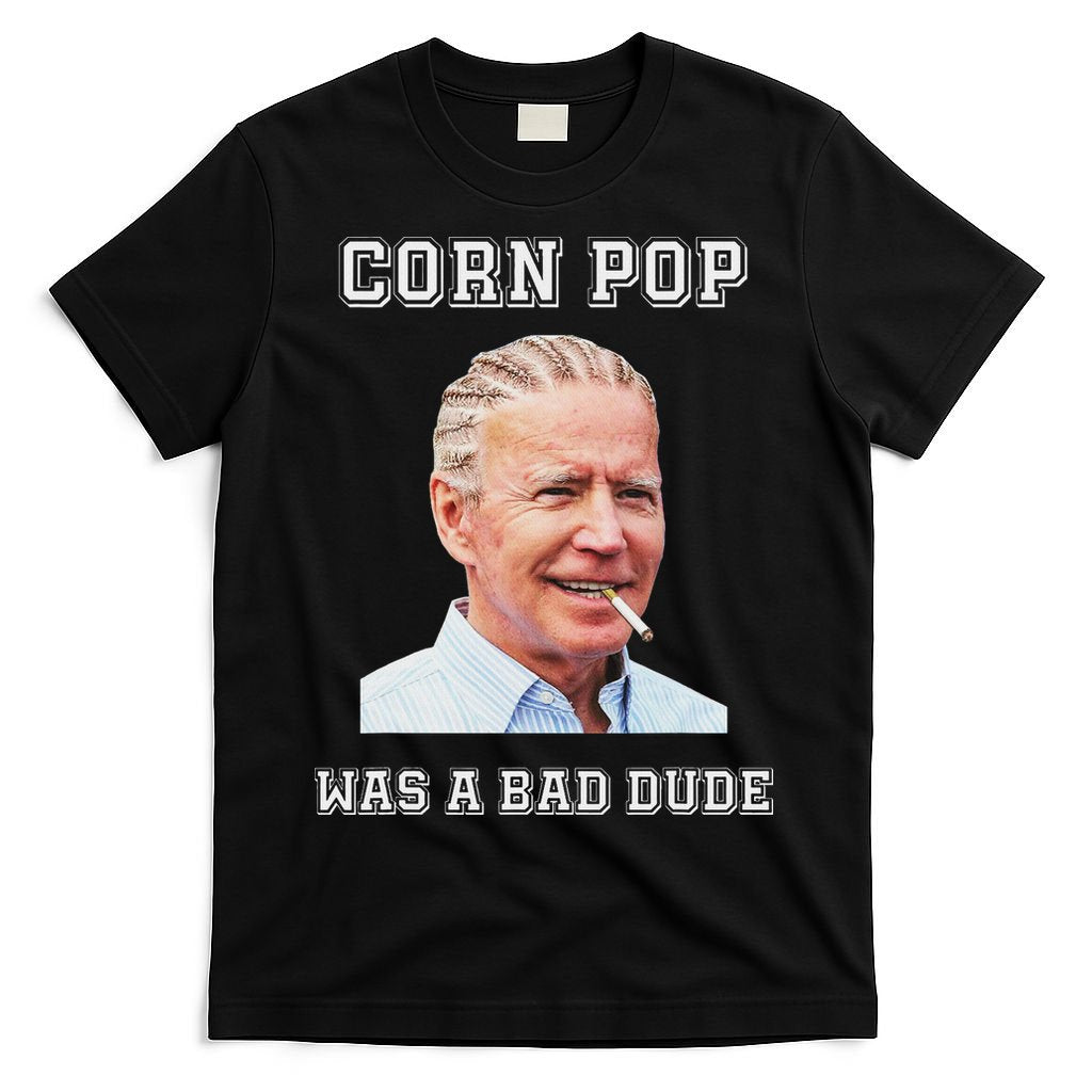 Corn Pop Was A Bad Dude Biden Quotes Funny T-Shirt