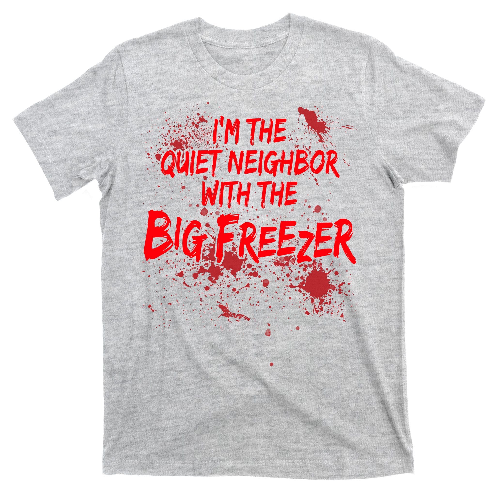 Creepy I'm The Quiet Neighbor With The Big Freezer T-Shirt