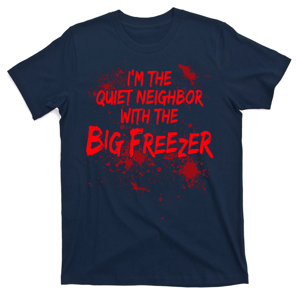 Creepy I'm The Quiet Neighbor With The Big Freezer T-Shirt
