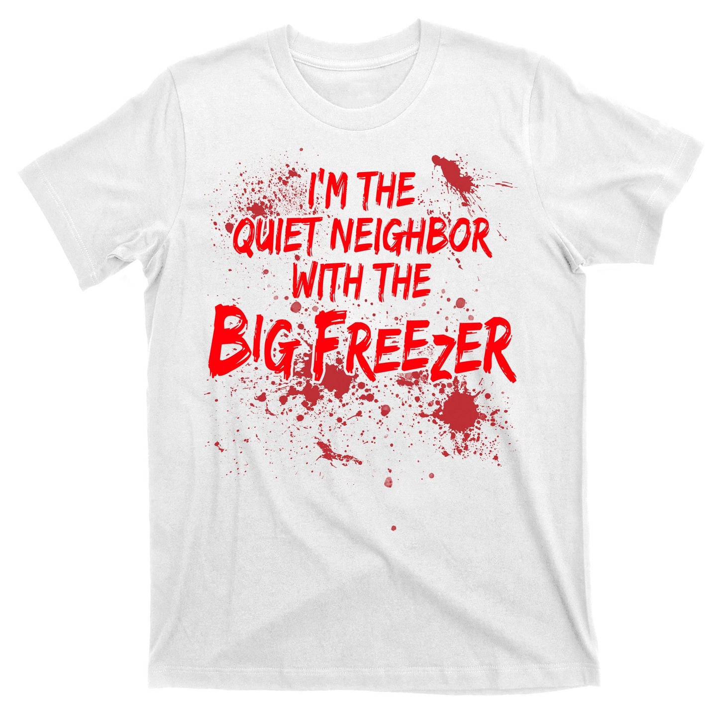 Creepy I'm The Quiet Neighbor With The Big Freezer T-Shirt