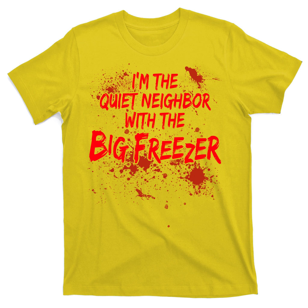 Creepy I'm The Quiet Neighbor With The Big Freezer T-Shirt