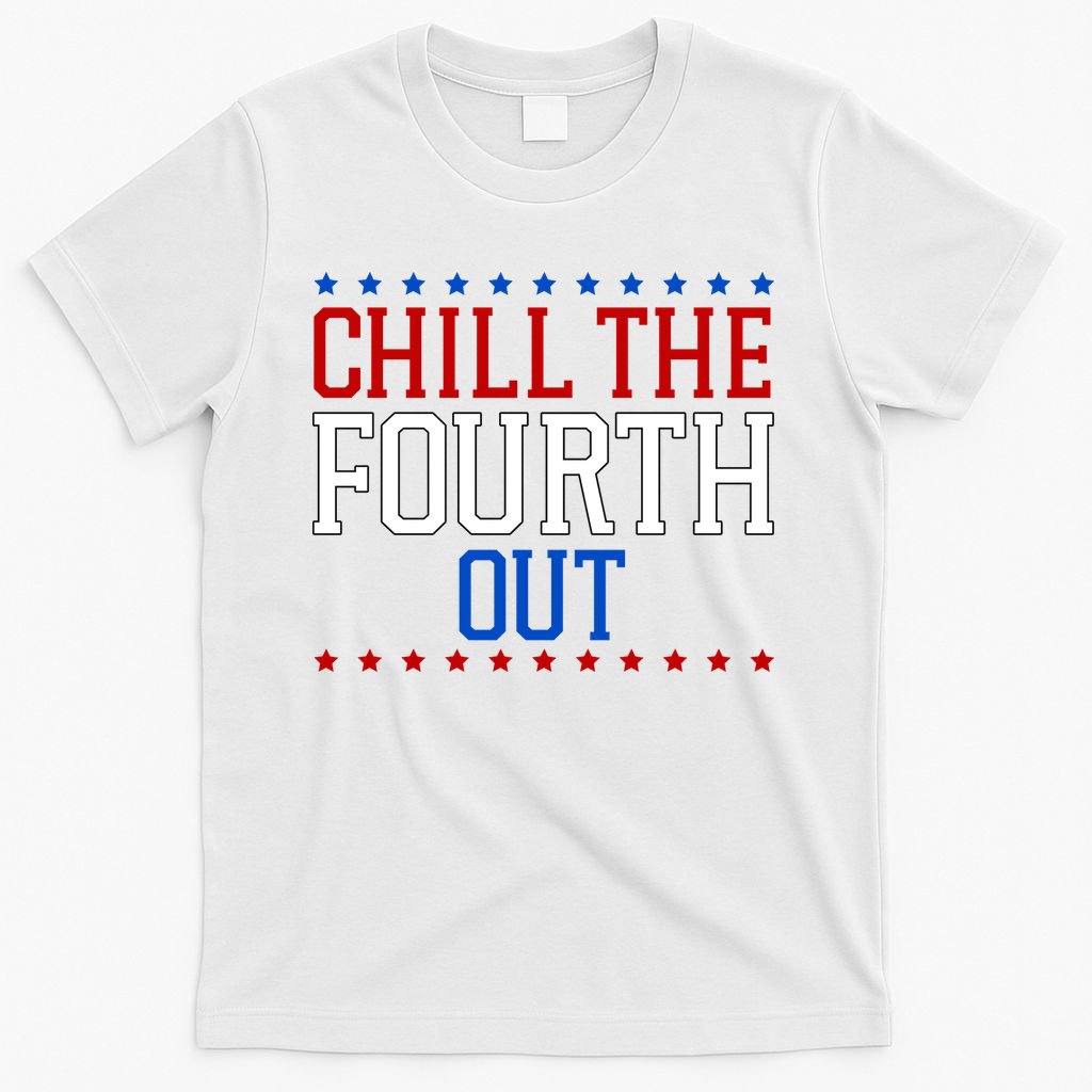 Chill The Fourth Out Funny 4th Of July T-Shirt