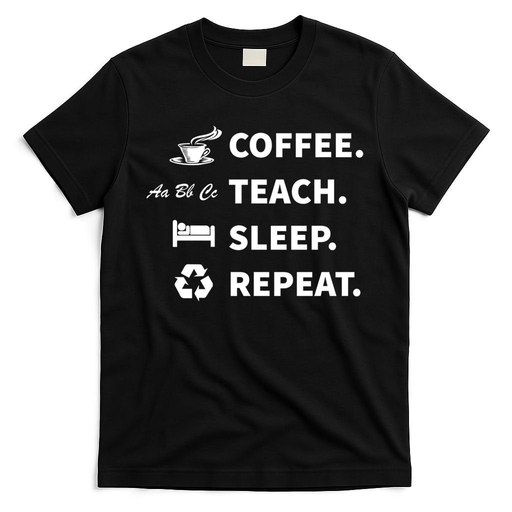 Coffee Teach Sleep Repeat Back To School For Teachers Funny Gift T-Shirt