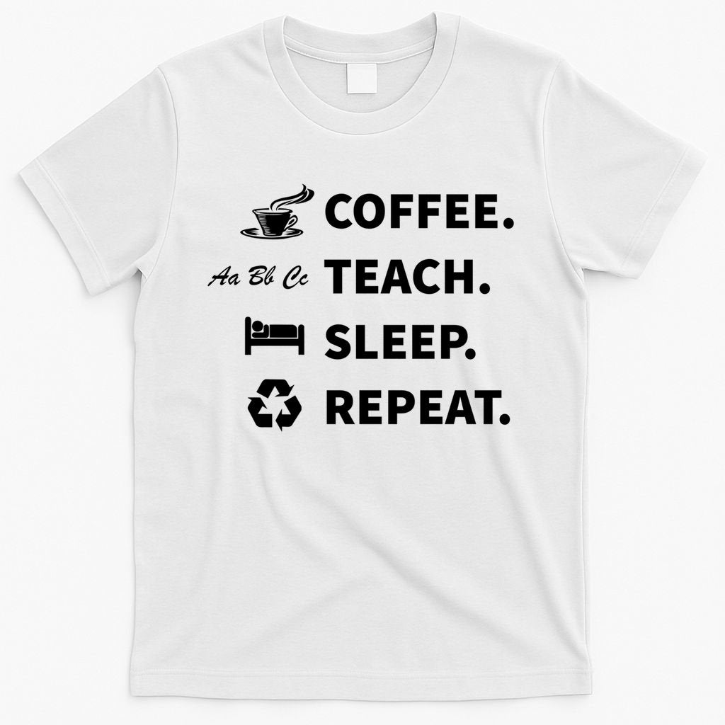 Coffee Teach Sleep Repeat Back To School For Teachers Funny Gift T-Shirt