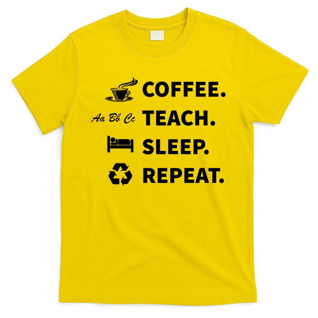 Coffee Teach Sleep Repeat Back To School For Teachers Funny Gift T-Shirt