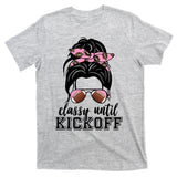 Classy Until Kickoff Football Hair Bun T-Shirt
