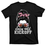 Classy Until Kickoff Football Hair Bun T-Shirt