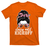 Classy Until Kickoff Football Hair Bun T-Shirt