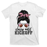 Classy Until Kickoff Football Hair Bun T-Shirt
