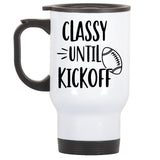 Classy Until Kickoff Funny Football Stainless Steel Travel Mug