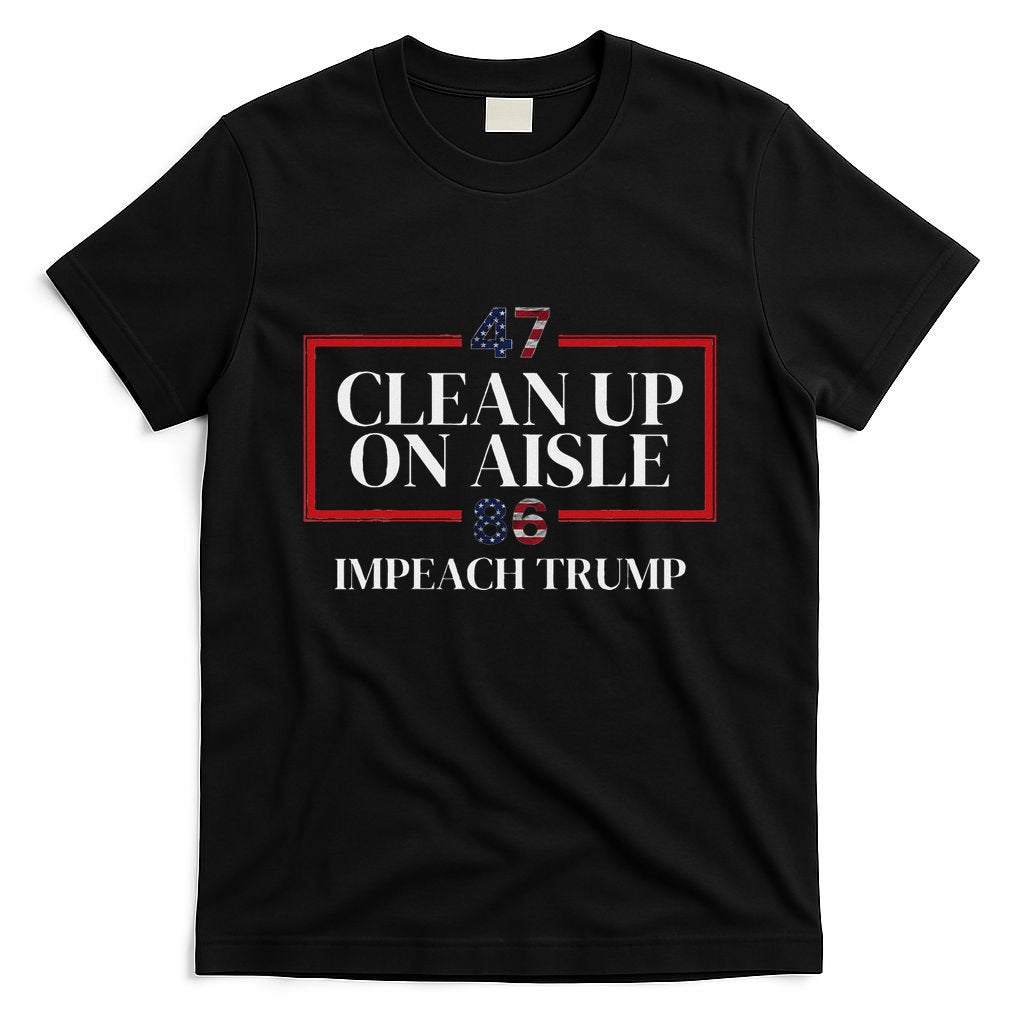 Clean Up On Aisle 47 Impeach Trump Anti Trump 86 47 T-Shirt