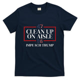 Clean Up On Aisle 47 Impeach Trump Anti Trump 86 47 T-Shirt