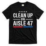 Clean Up On Aisle 47 Impeach 47 Anti Trump President 8647 T-Shirt