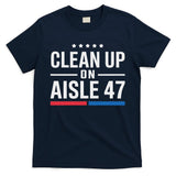 Clean Up On Aisle 47 Impeach 47 Anti Trump President 8647 T-Shirt