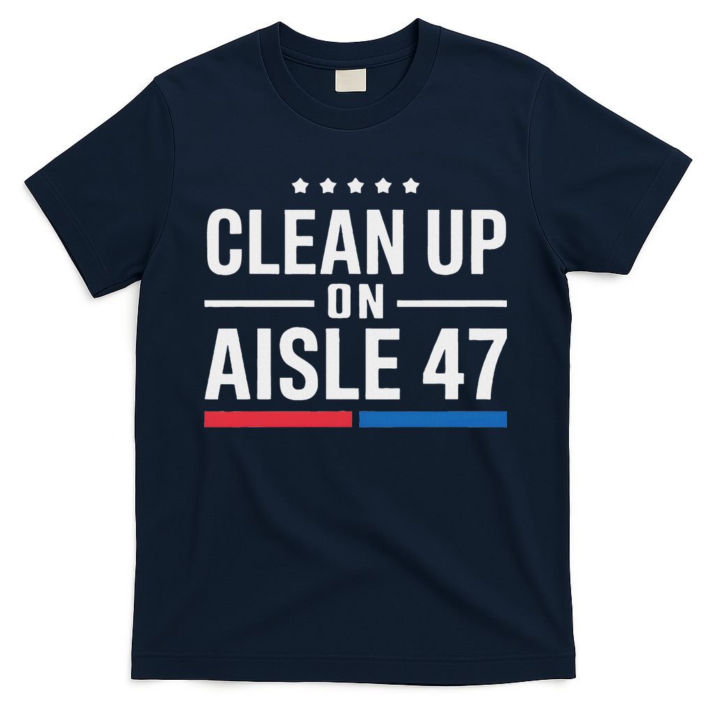 Clean Up On Aisle 47 Impeach 47 Anti Trump President 8647 T-Shirt