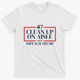 Clean Up On Aisle 47 Funny Impeach Trump Anti Trump 47 T-Shirt