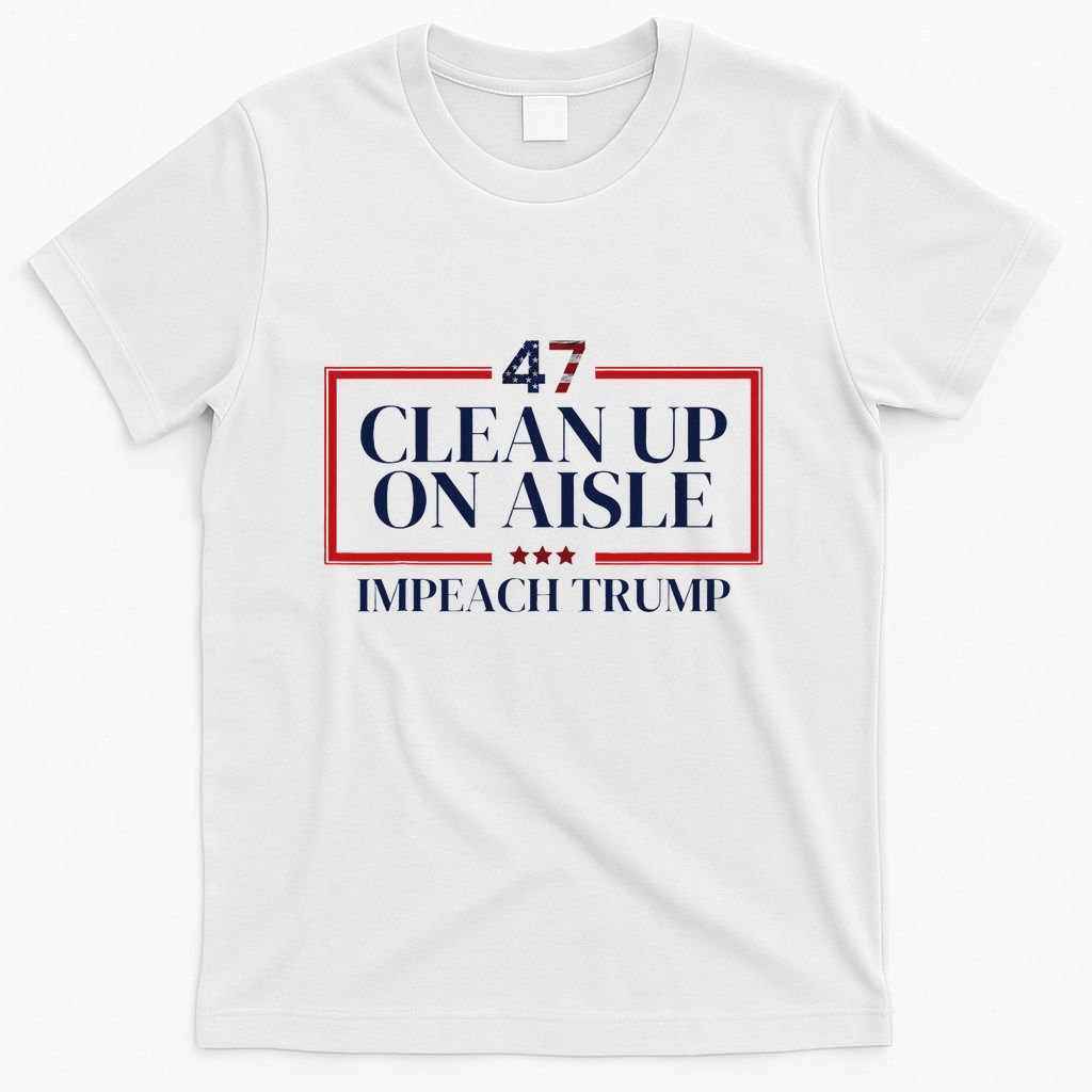 Clean Up On Aisle 47 Funny Impeach Trump Anti Trump 47 T-Shirt