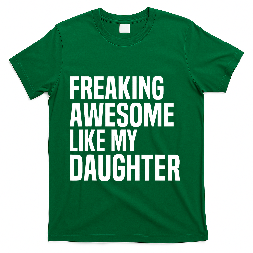 Freaking Awesome Like My Daughter Funny Fathers Day Dad T-Shirt