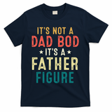 It's Not A Dad Bod Its A Father Figure Fathers Day T-Shirt
