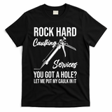 Rock Hard Caulking Services You Got A Hole? Let Me Put Caulk Gift T-Shirt