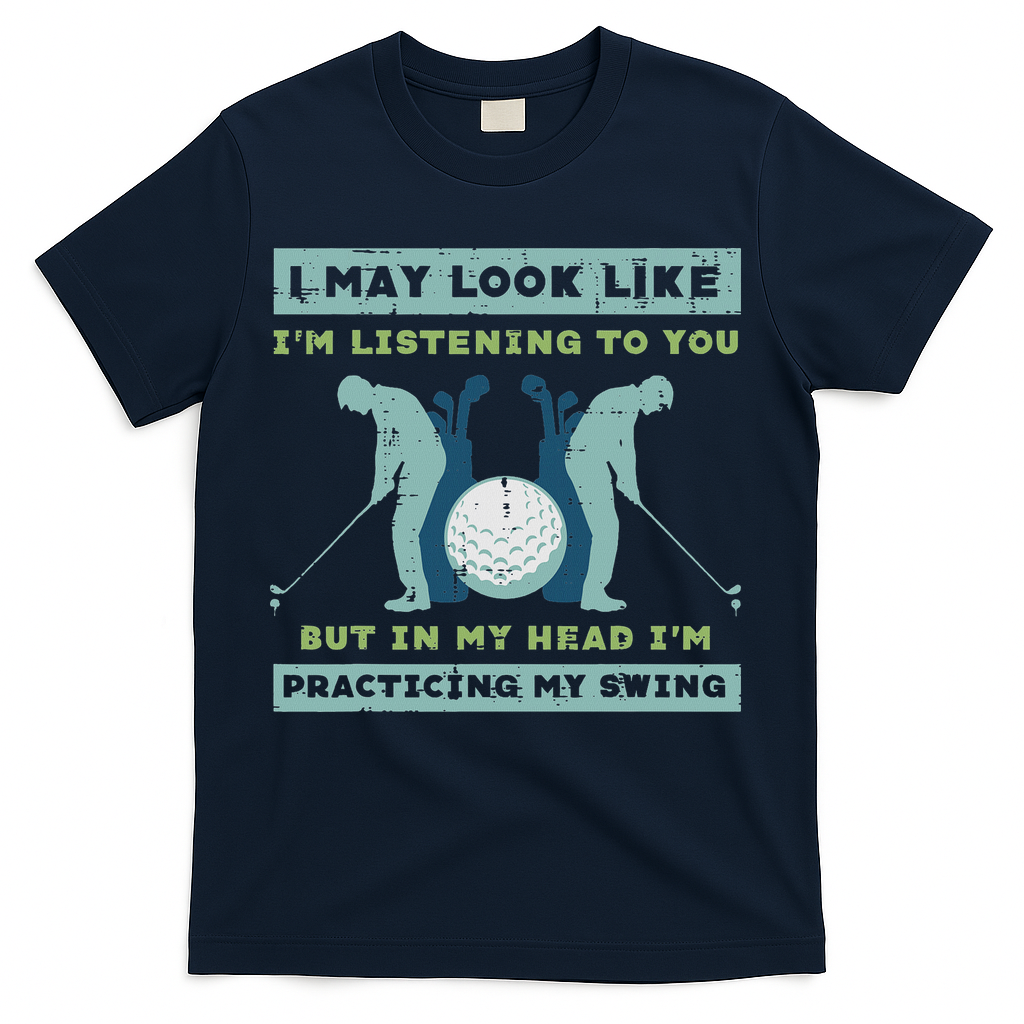 Golf I May Look Listening Practicing My Swing Golfer Dad T-Shirt