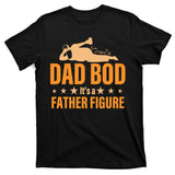 Dad Bod It's A Father Figure Funny  T-Shirt