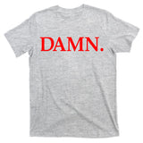 Damn. T-Shirt