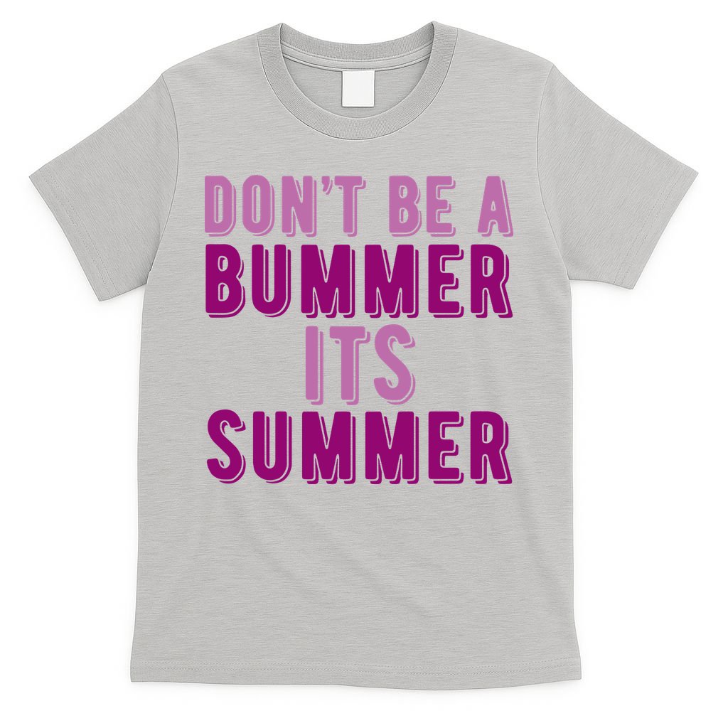 Dont Be A Bummer Its Summer T-Shirt