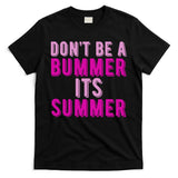 Dont Be A Bummer Its Summer T-Shirt