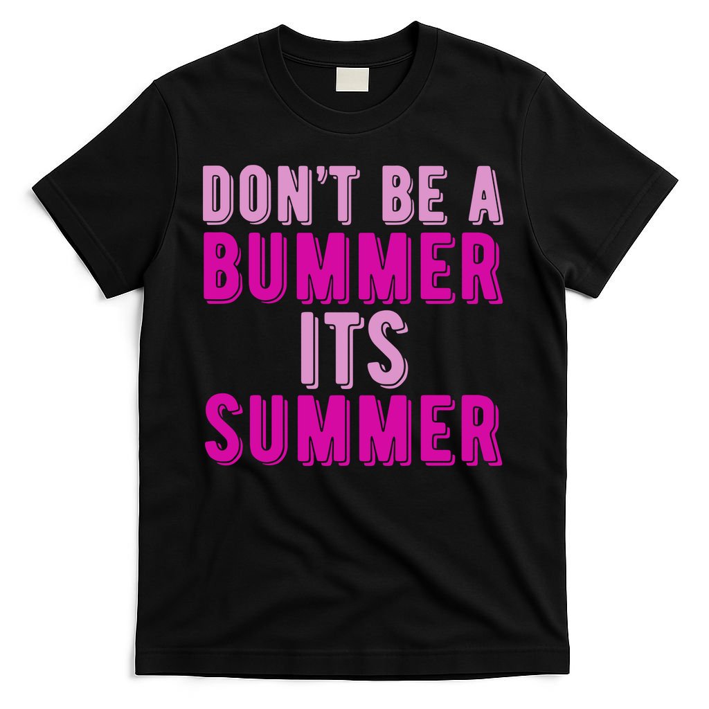 Dont Be A Bummer Its Summer T-Shirt