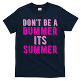 Dont Be A Bummer Its Summer T-Shirt