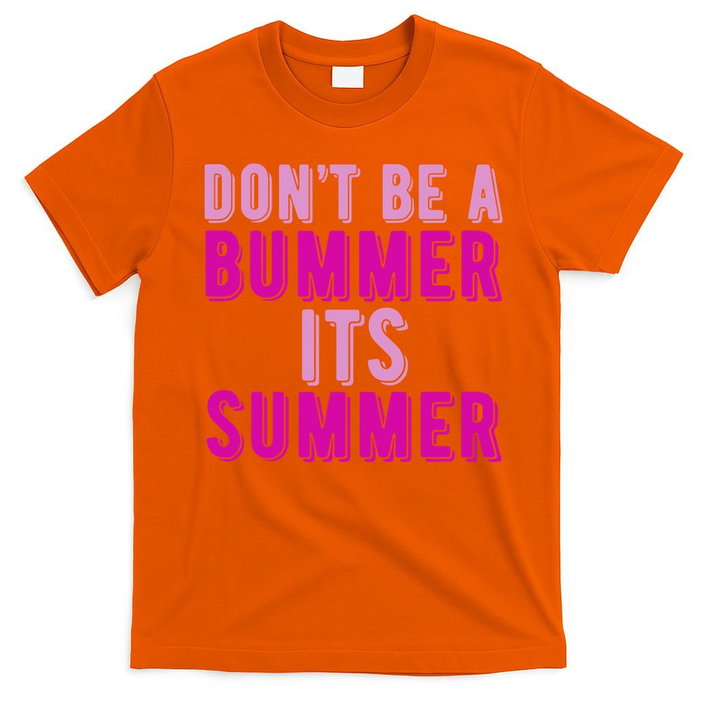 Dont Be A Bummer Its Summer T-Shirt