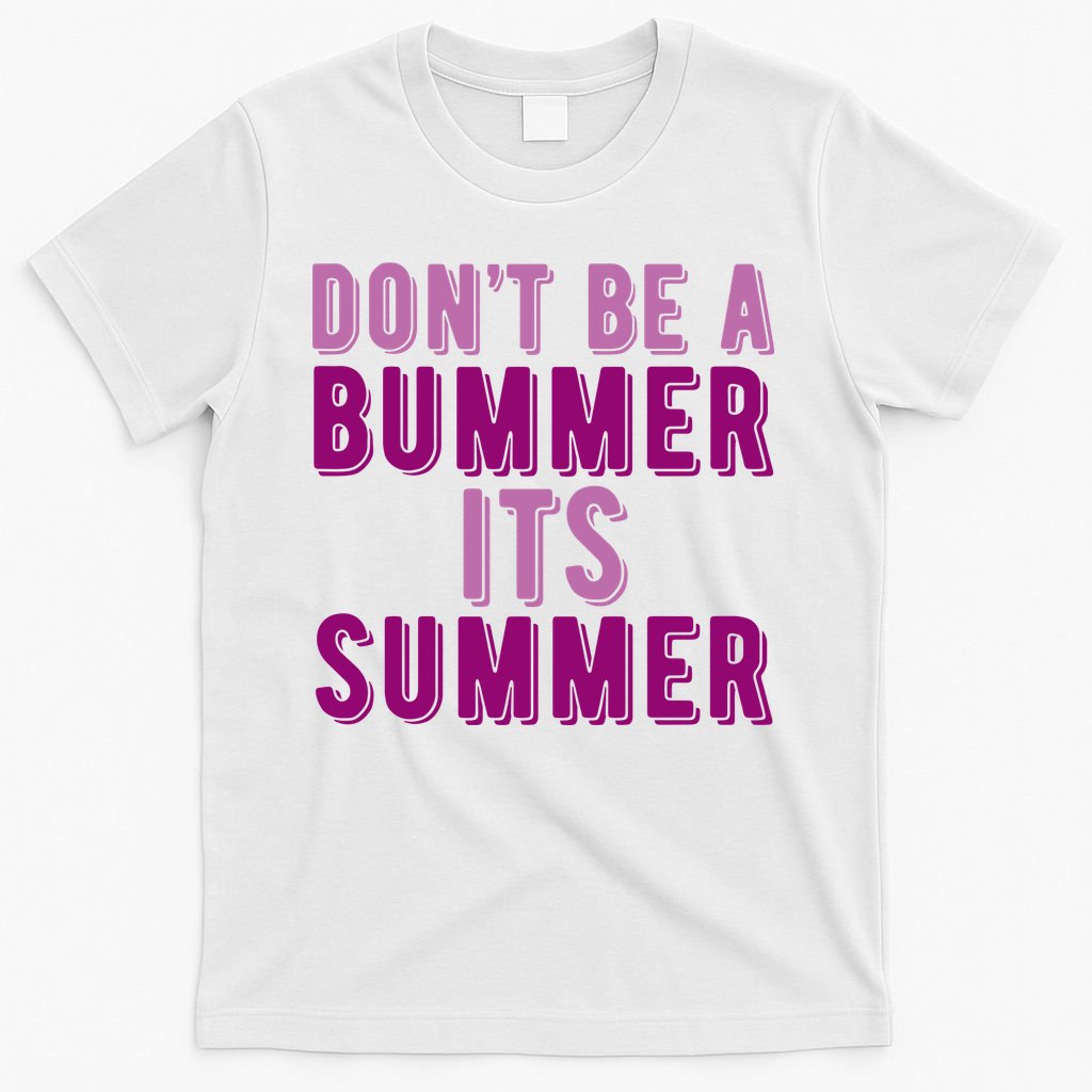 Dont Be A Bummer Its Summer T-Shirt
