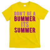 Dont Be A Bummer Its Summer T-Shirt