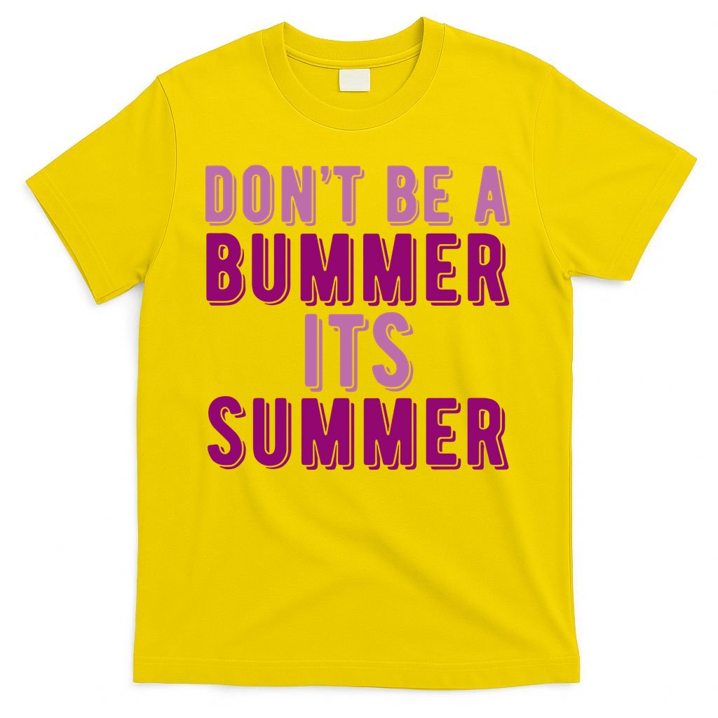 Dont Be A Bummer Its Summer T-Shirt