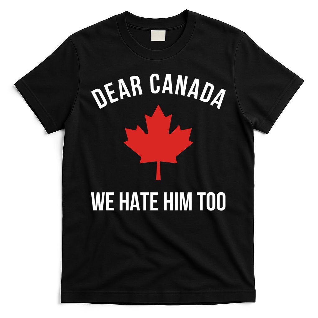 Dear Canada We Hate Him Too T-Shirt