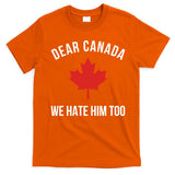 Dear Canada We Hate Him Too T-Shirt