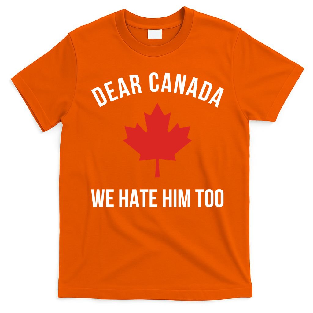 Dear Canada We Hate Him Too T-Shirt
